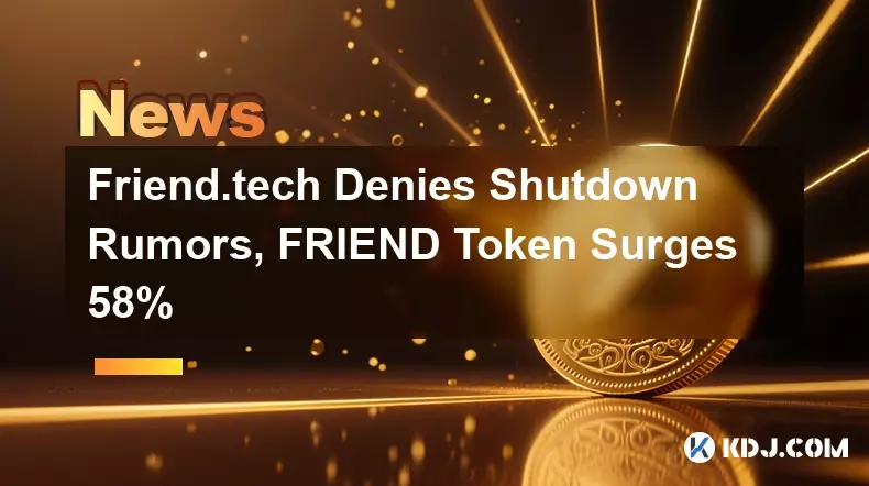 Friend.tech Denies Shutdown Rumors, FRIEND Token Surges 58%