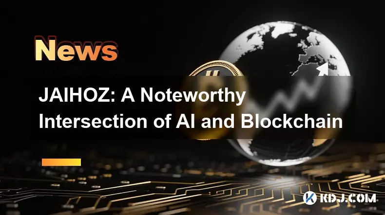 JAIHOZ: AI와 블록체인의 주목할만한 교차점