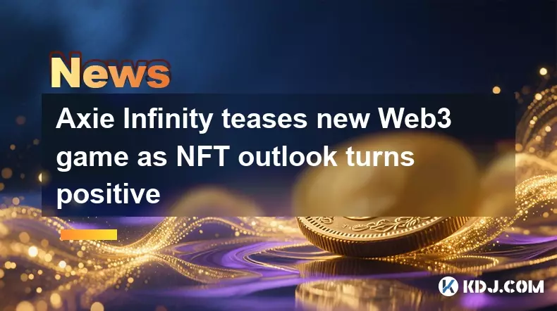Axie Infinity戏弄新的Web3游戏，因为NFT Outlook变为正面