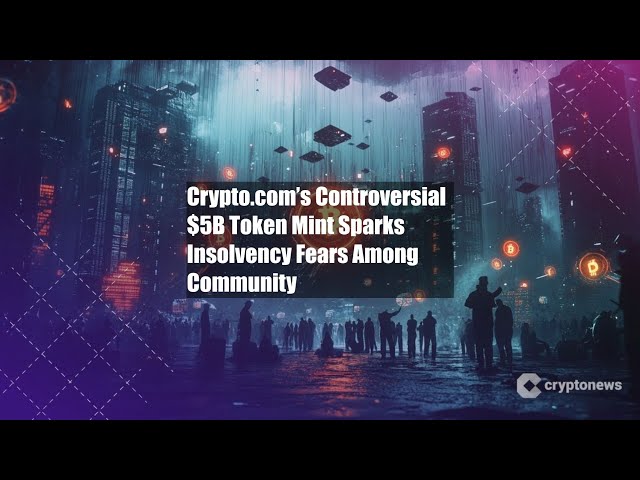Crypto.com有争议的$ 5B令牌薄荷火花破产恐惧