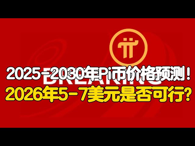 Pi Network：2025-2030年Pi币价格预测！2026年5-7美元是否可行？