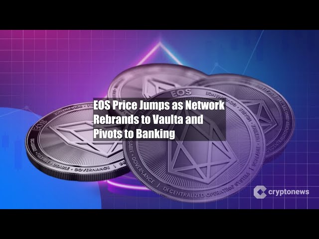 EOS Price Jumps as Network Rebrands to Vaulta and Pivots to