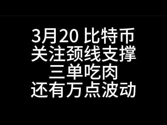 3月20 比特幣/關注頸線支撐，三單吃肉，還有萬點波動