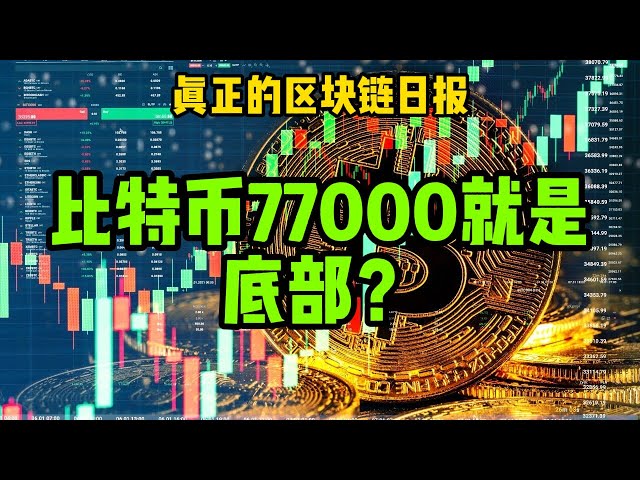 Blockchain Daily (419) Is Bitcoin 77000 the bottom?