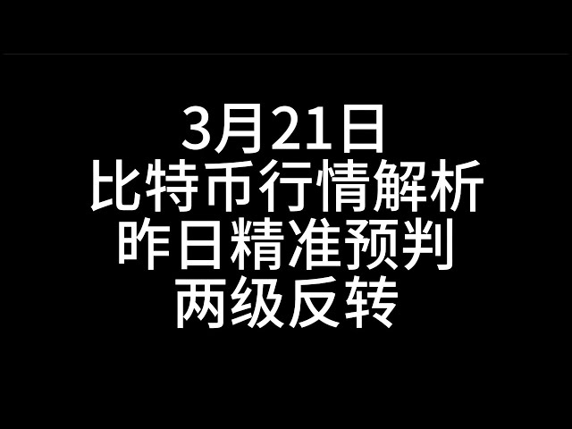 3月21日/比特幣行情解析/昨日精準預判兩級反轉