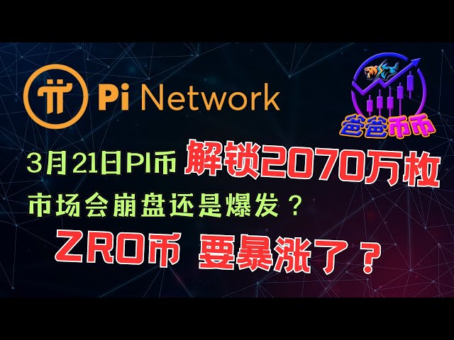 🚨3月21日Pi币解锁2070万枚！市场会崩盘还是爆发？ZRO要起飞了！