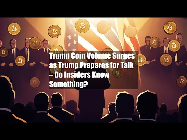 Trump Coin Volume Surges as Trump Prepares for Talk – Do Insiders
