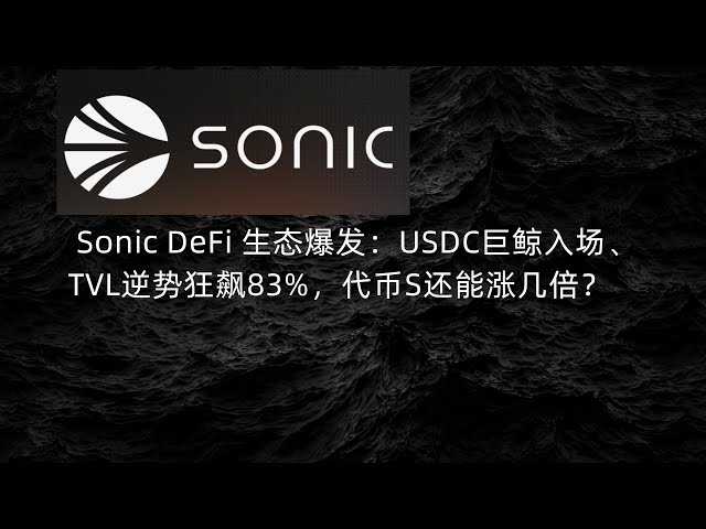 Sonic Defi Ecological Explosion：USDCの巨人クジラが市場に参入し、TVLはトレンドに対して83％上昇しました。トークンは何回上昇できますか？
