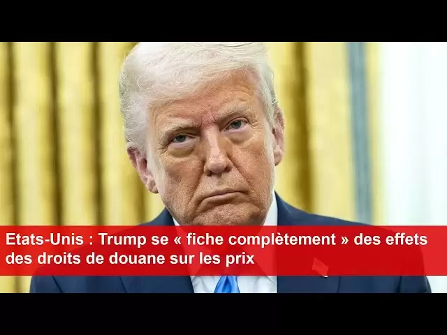 Vereinigte Staaten: Trump "kümmert sich nicht" für die Auswirkungen von Zollaufgaben auf die Preise