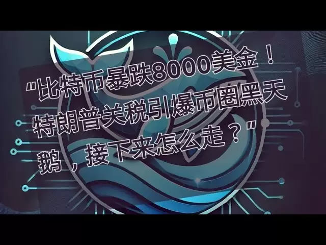 “比特币暴跌8000美金！特朗普关税引爆币圈黑天鹅，接下来怎么走？”