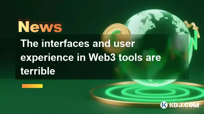 The interfaces and user experience in Web3 tools are terrible The interfaces and user experience in Web3 tools are terrible