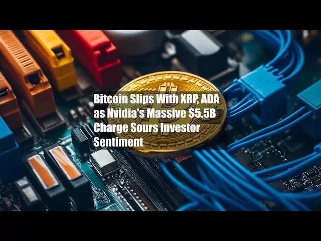 比特幣滑倒XRP，ADA作為NVIDIA的巨額費用$ 5.5B收費酸味投資者情緒