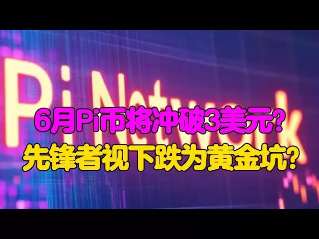 Pi Network：6月Pi幣將衝破3美元？先鋒者視下跌為黃金坑？