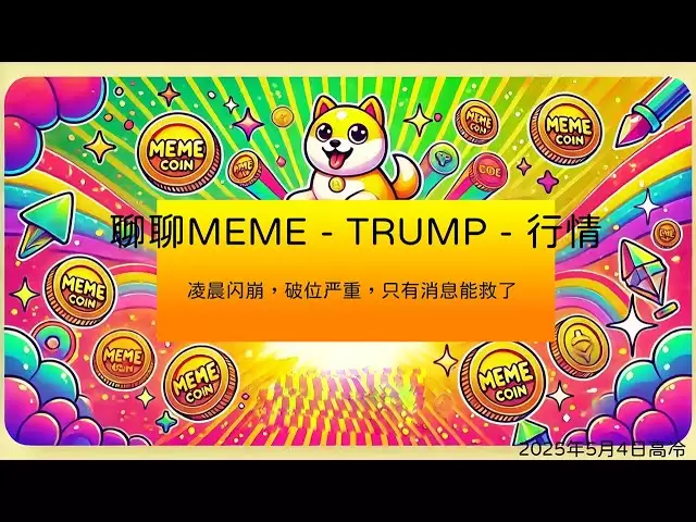 2025 년 5 월 4 일 | 상인 심층 분석 | 시장 | 이른 아침에 #Trump #회장의 동전이 추락했고 고장이 심각했고 뉴스만이 저장할 수 있습니다.