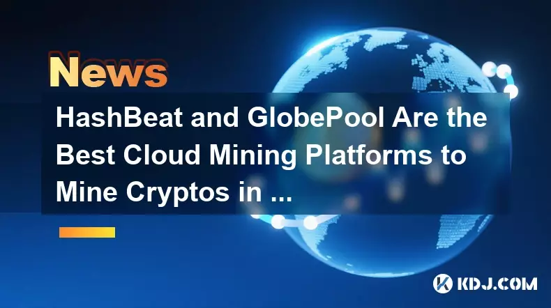 HashBeat and GlobePool Are the Best Cloud Mining Platforms to Mine Cryptos in 2025 HashBeat and GlobePool Are the Best Cloud Mining Platforms to Mine Cryptos in 2025