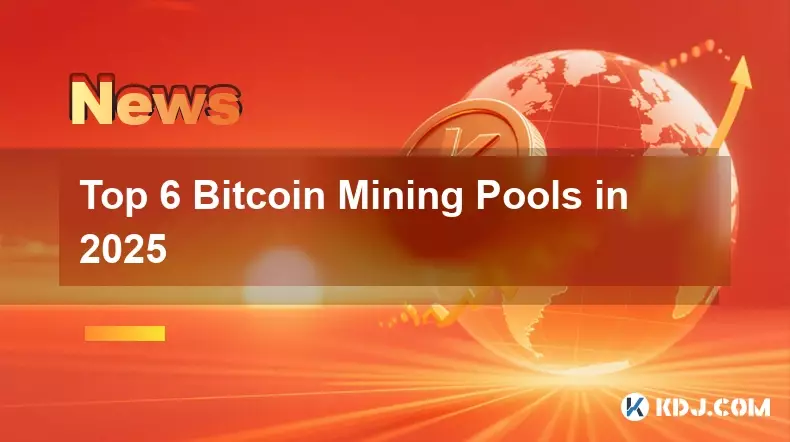 Top 6 Bitcoin Mining Pools in 2025
