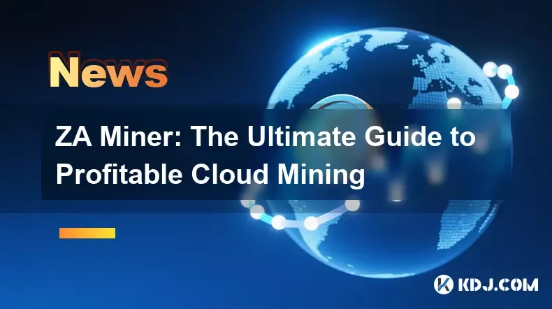ZA Miner: The Ultimate Guide to Profitable Cloud Mining ZA Miner: The Ultimate Guide to Profitable Cloud Mining