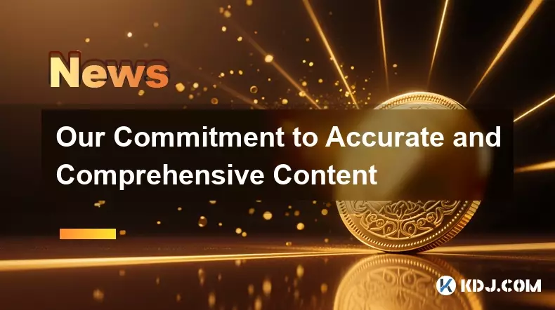 Our Commitment to Accurate and Comprehensive Content Our Commitment to Accurate and Comprehensive Content