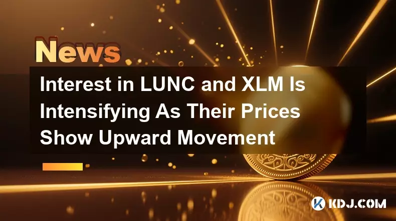 Interest in LUNC and XLM Is Intensifying As Their Prices Show Upward Movement