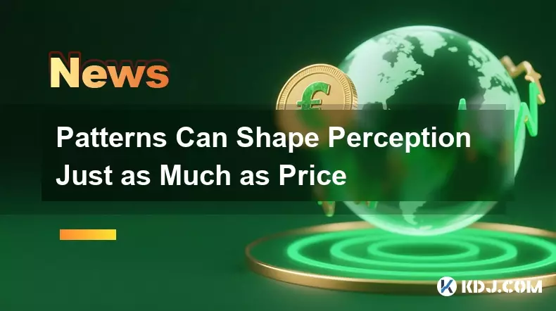 Patterns Can Shape Perception Just as Much as Price Patterns Can Shape Perception Just as Much as Price