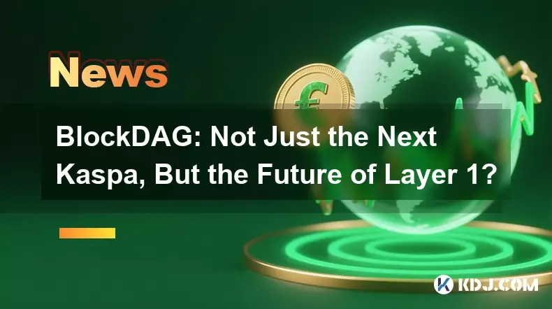 BlockDAG: Not Just the Next Kaspa, But the Future of Layer 1?