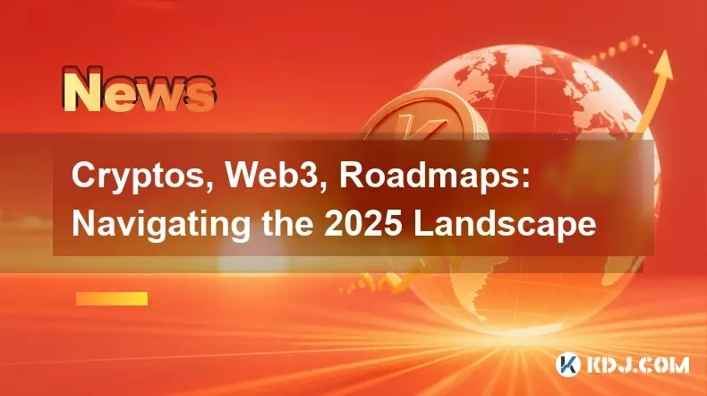 Cryptos, Web3, Roadmaps: Navigating the 2025 Landscape Cryptos, Web3, Roadmaps: Navigating the 2025 Landscape
