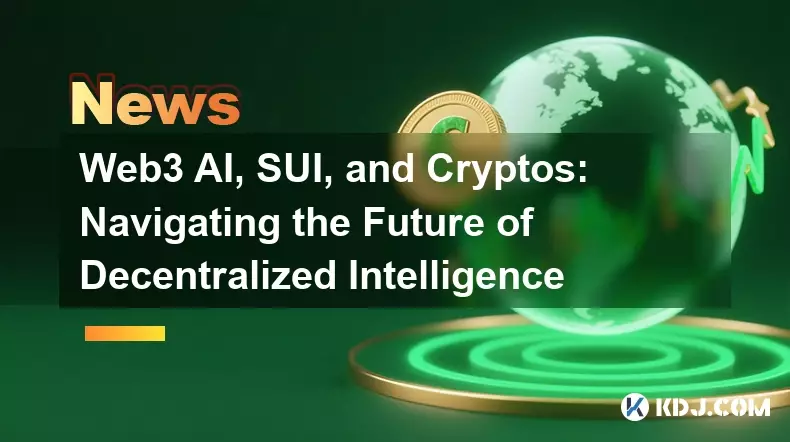 Web3 AI, SUI, and Cryptos: Navigating the Future of Decentralized Intelligence
