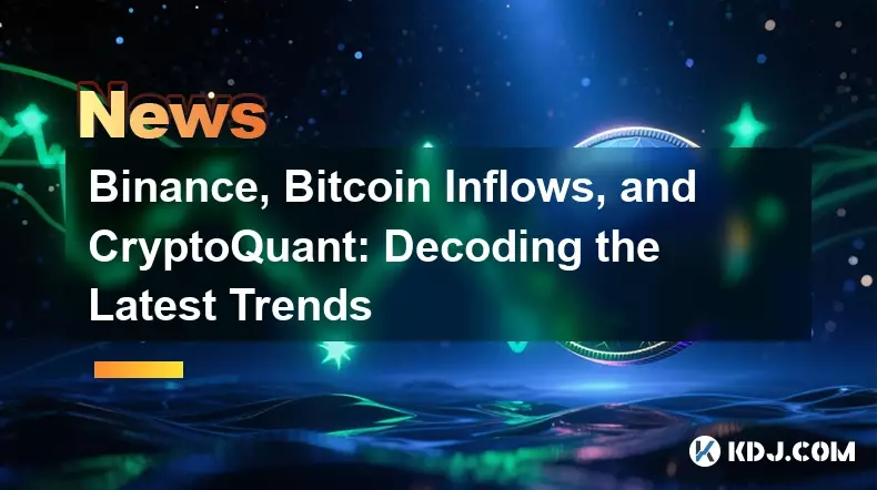 Binance, Bitcoin Inflows, and CryptoQuant: Decoding the Latest Trends Binance, Bitcoin Inflows, and CryptoQuant: Decoding the Latest Trends