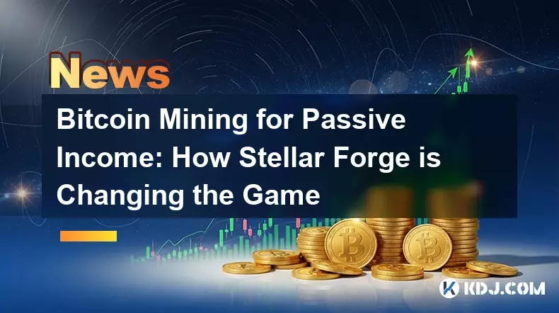 Bitcoin Mining for Passive Income: How Stellar Forge is Changing the Game