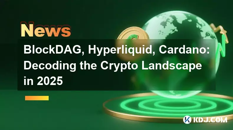 BlockDAG, Hyperliquid, Cardano: Decoding the Crypto Landscape in 2025