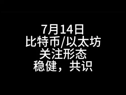 7月14日/比特币、以太坊/关注形态、稳健、共识！
