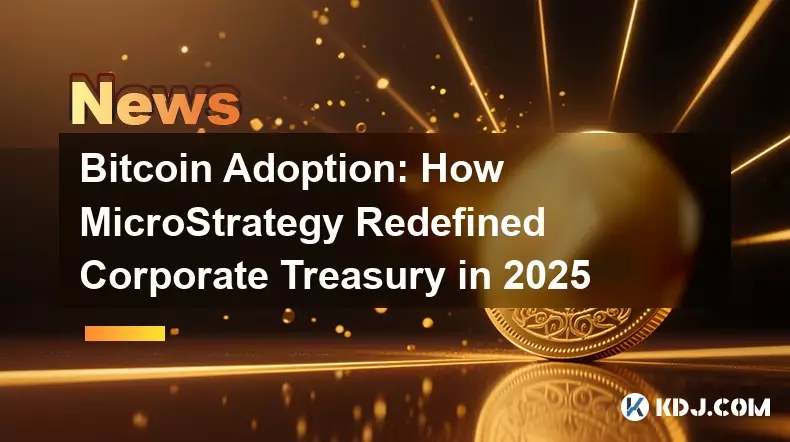 Bitcoin Adoption: How MicroStrategy Redefined Corporate Treasury in 2025