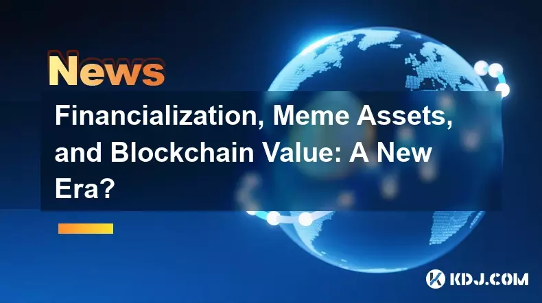 Financialization, Meme Assets, and Blockchain Value: A New Era?