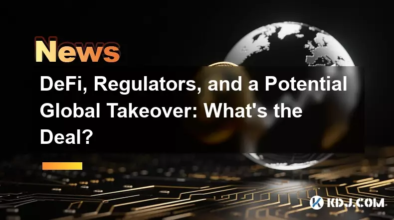 DeFi, Regulators, and a Potential Global Takeover: What's the Deal? DeFi, Regulators, and a Potential Global Takeover: What's the Deal?