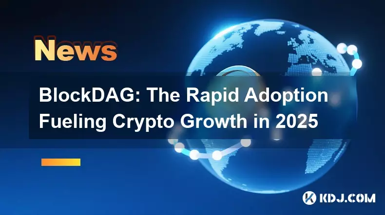 BlockDAG: The Rapid Adoption Fueling Crypto Growth in 2025