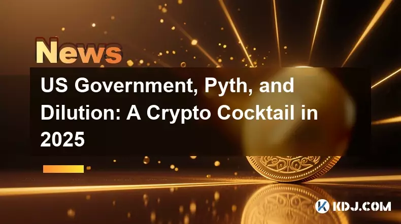 US Government, Pyth, and Dilution: A Crypto Cocktail in 2025 US Government, Pyth, and Dilution: A Crypto Cocktail in 2025