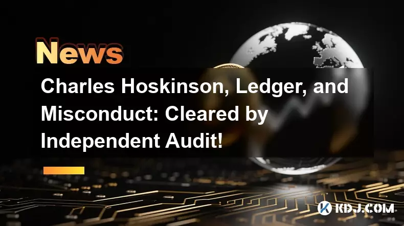 Charles Hoskinson, Ledger, and Misconduct: Cleared by Independent Audit!