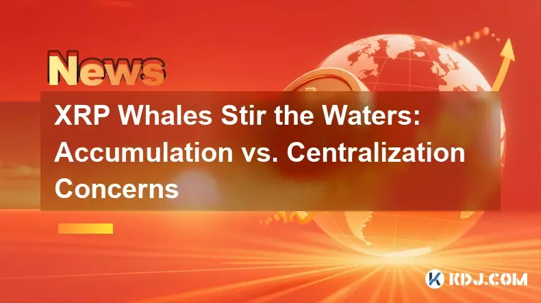 XRP Whales Stir the Waters: Accumulation vs. Centralization Concerns