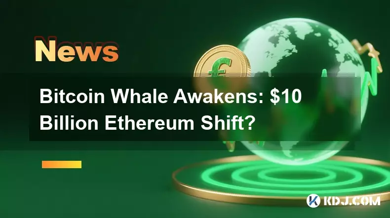 Bitcoin Whale Awakens: $10 Billion Ethereum Shift? Bitcoin Whale Awakens: $10 Billion Ethereum Shift?