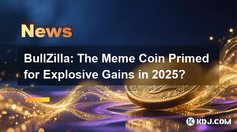 BullZilla: The Meme Coin Primed for Explosive Gains in 2025? BullZilla: The Meme Coin Primed for Explosive Gains in 2025?