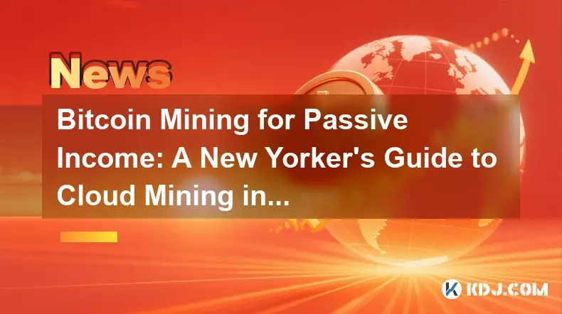 Bitcoin -Bergbau für passives Einkommen: Ein New Yorker -Leitfaden für Cloud Mining im Jahr 2025