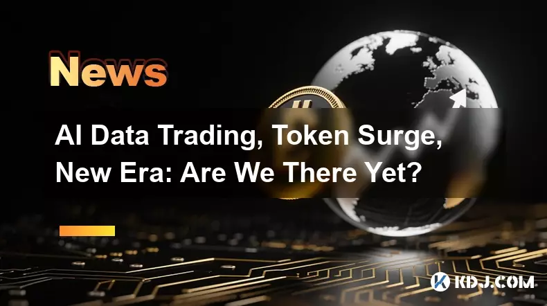 KI -Datenhandel, Token Surge, New Ära: Sind wir schon da? KI -Datenhandel, Token Surge, New Ära: Sind wir schon da?