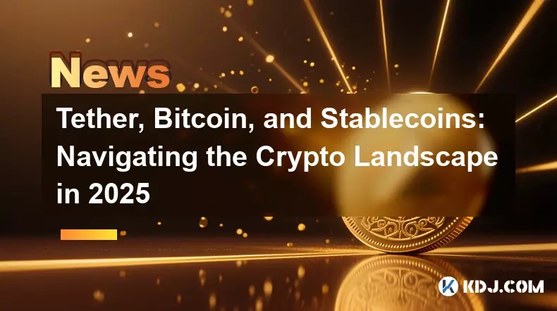 Tether, Bitcoin, and Stablecoins: Navigating the Crypto Landscape in 2025 Tether, Bitcoin, and Stablecoins: Navigating the Crypto Landscape in 2025