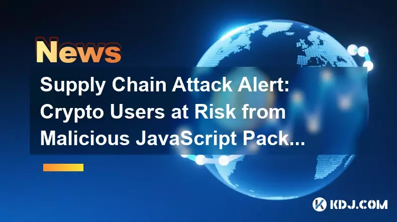Supply Chain Attack Alert: Crypto Users at Risk from Malicious JavaScript Packages Supply Chain Attack Alert: Crypto Users at Risk from Malicious JavaScript Packages