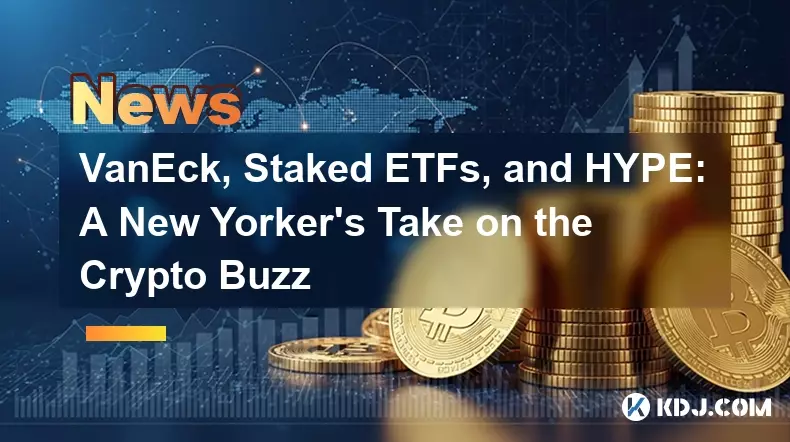 VanEck, Staked ETFs, and HYPE: A New Yorker's Take on the Crypto Buzz