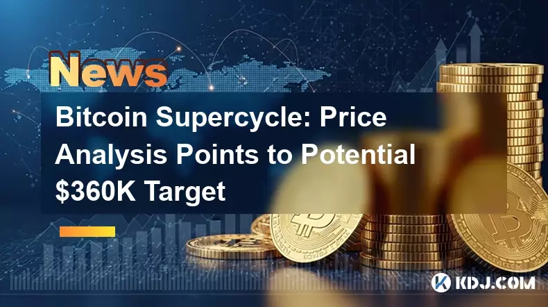 Bitcoin Supercycle: Price Analysis Points to Potential $360K Target