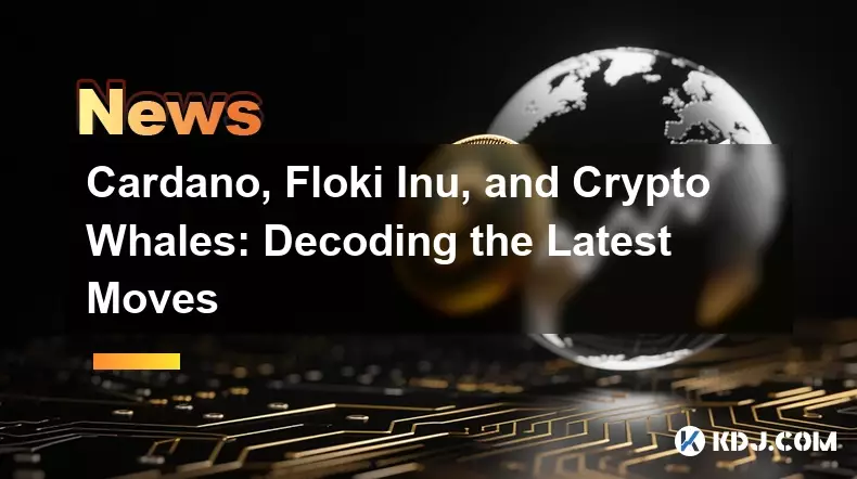 Cardano, Floki Inu, and Crypto Whales: Decoding the Latest Moves Cardano, Floki Inu, and Crypto Whales: Decoding the Latest Moves
