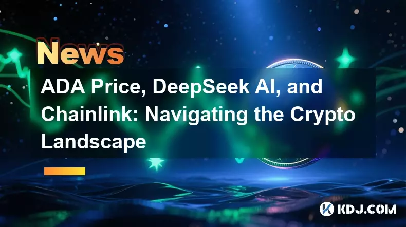ADA Price, DeepSeek AI, and Chainlink: Navigating the Crypto Landscape ADA Price, DeepSeek AI, and Chainlink: Navigating the Crypto Landscape