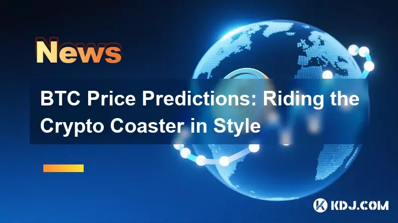 BTC Price Predictions: Riding the Crypto Coaster in Style