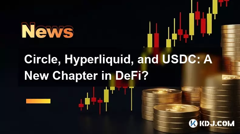Circle, Hyperliquid, and USDC: A New Chapter in DeFi? Circle, Hyperliquid, and USDC: A New Chapter in DeFi?